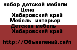 набор детской мебели › Цена ­ 3 000 - Хабаровский край Мебель, интерьер » Детская мебель   . Хабаровский край